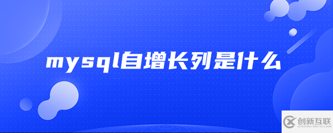 mysql自增長(zhǎng)列指的是什么