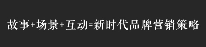 故事+場景+互動，互聯(lián)網時代品牌營銷策略思考