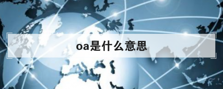 oa是什么意思？oa系統(tǒng)優(yōu)點(diǎn)及缺點(diǎn)解析